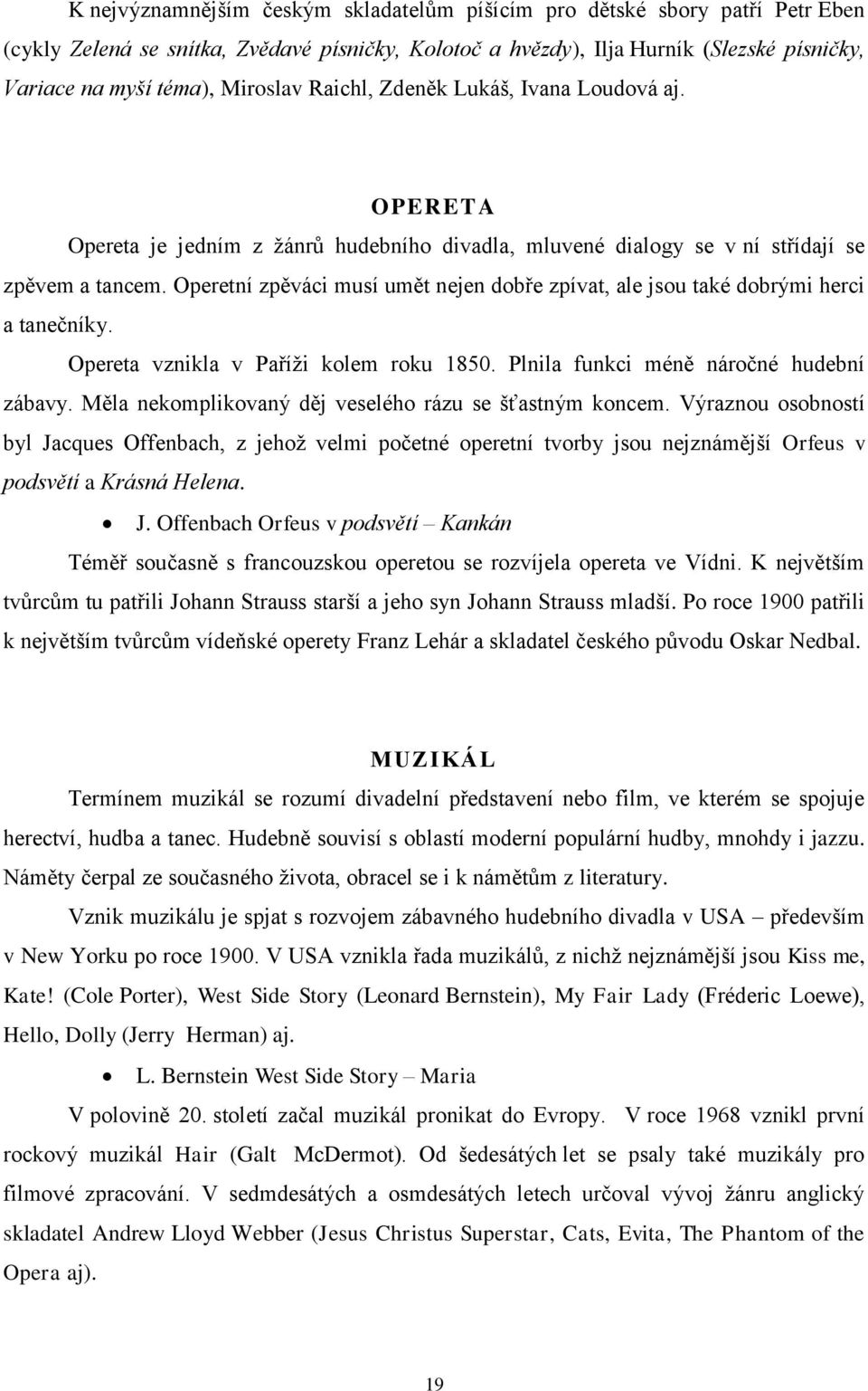 Operetní zpěváci musí umět nejen dobře zpívat, ale jsou také dobrými herci a tanečníky. Opereta vznikla v Paříži kolem roku 1850. Plnila funkci méně náročné hudební zábavy.