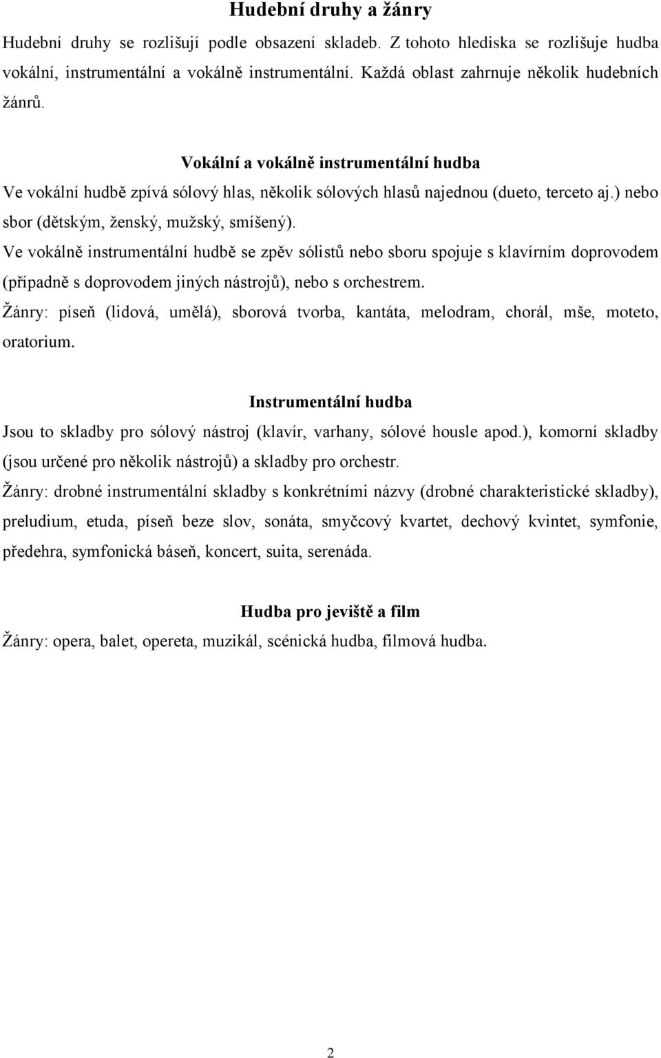 ) nebo sbor (dětským, ženský, mužský, smíšený). Ve vokálně instrumentální hudbě se zpěv sólistů nebo sboru spojuje s klavírním doprovodem (případně s doprovodem jiných nástrojů), nebo s orchestrem.