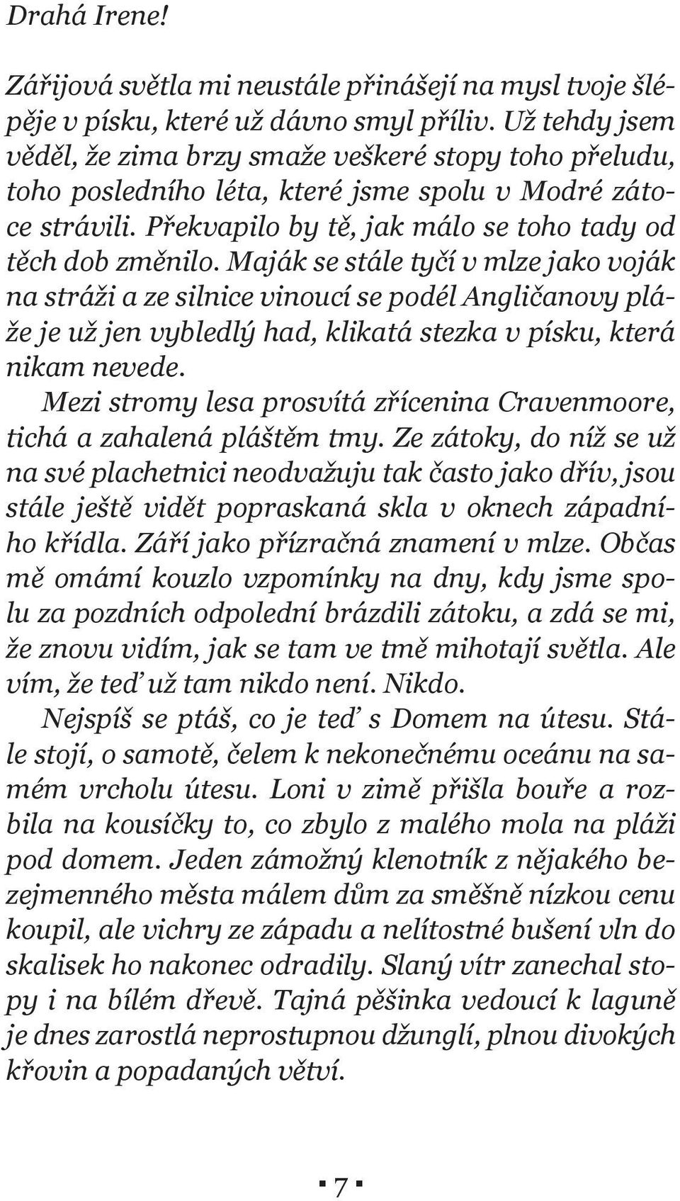 Maják se stále tyčí v mlze jako voják na stráži a ze silnice vinoucí se podél Angličanovy pláže je už jen vybledlý had, klikatá stezka v písku, která nikam nevede.