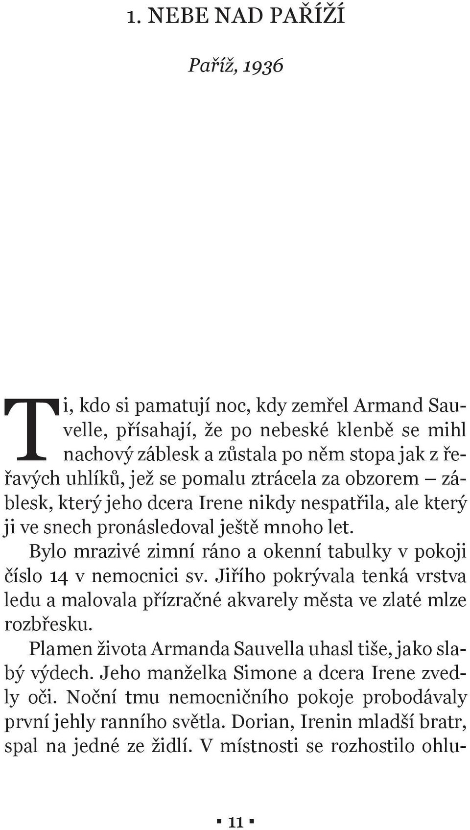 Bylo mrazivé zimní ráno a okenní tabulky v pokoji číslo 14 v nemocnici sv. Jiřího pokrývala tenká vrstva ledu a malovala přízračné akvarely města ve zlaté mlze rozbřesku.