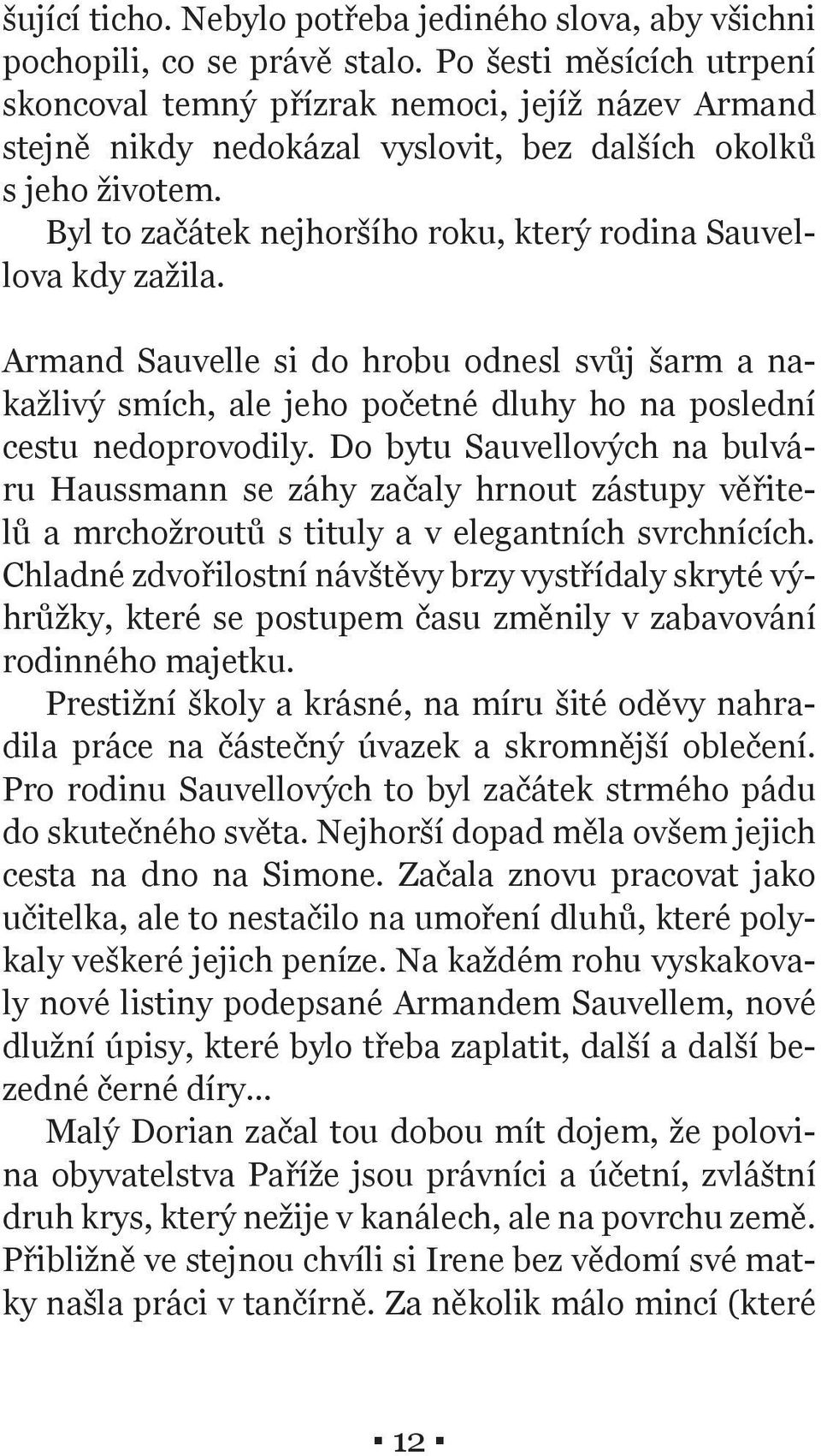 Byl to začátek nejhoršího roku, který rodina Sauvellova kdy zažila. Armand Sauvelle si do hrobu odnesl svůj šarm a nakažlivý smích, ale jeho početné dluhy ho na poslední cestu nedoprovodily.