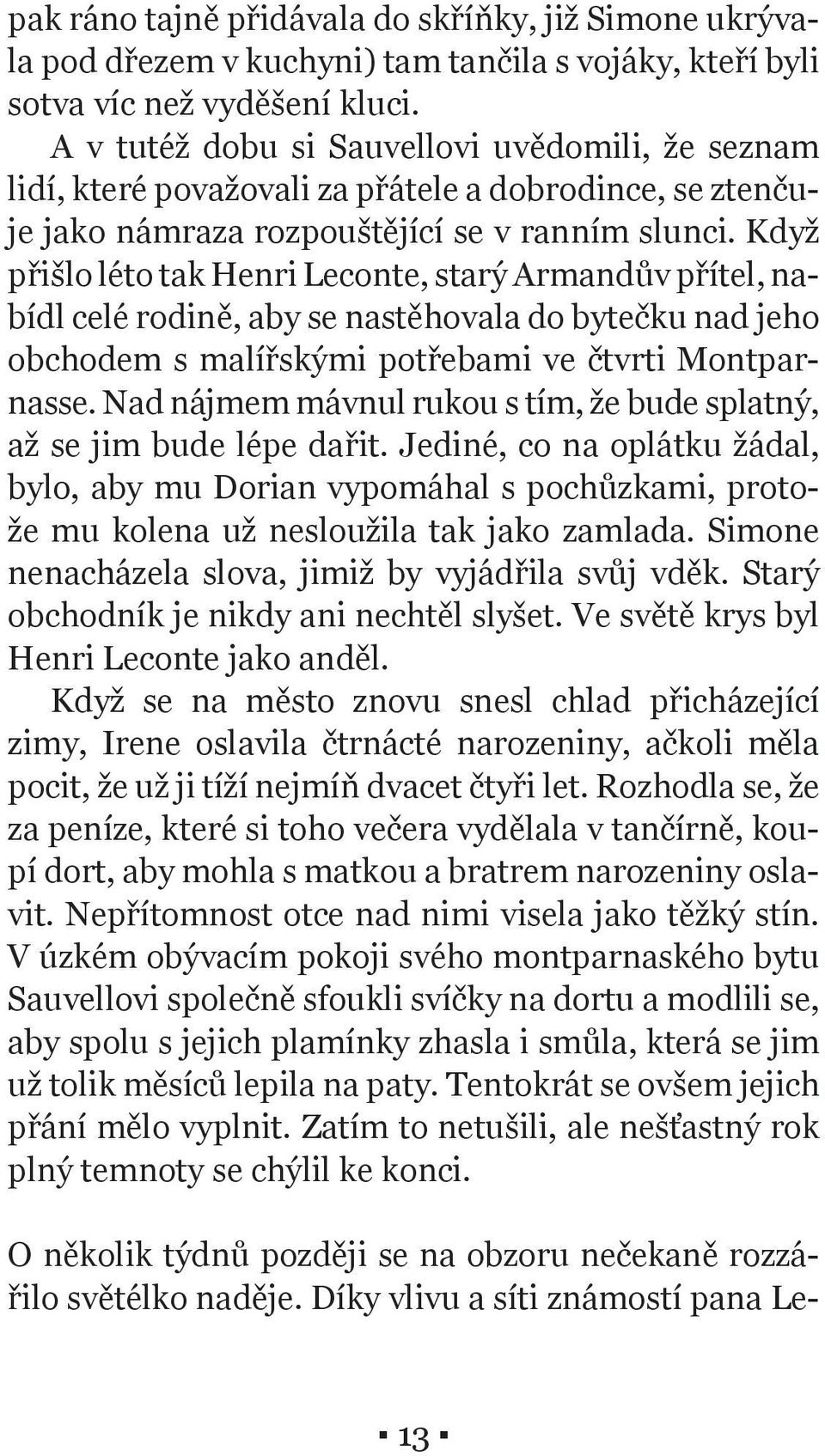 Když přišlo léto tak Henri Leconte, starý Armandův přítel, nabídl celé rodině, aby se nastěhovala do bytečku nad jeho obchodem s malířskými potřebami ve čtvrti Montparnasse.