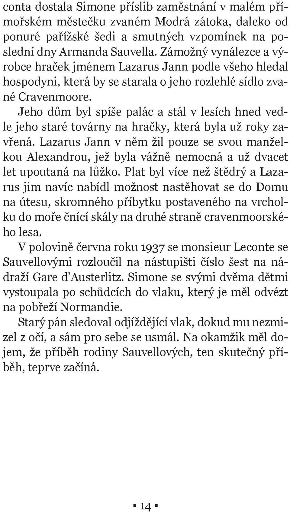 Jeho dům byl spíše palác a stál v lesích hned vedle jeho staré továrny na hračky, která byla už roky zavřená.