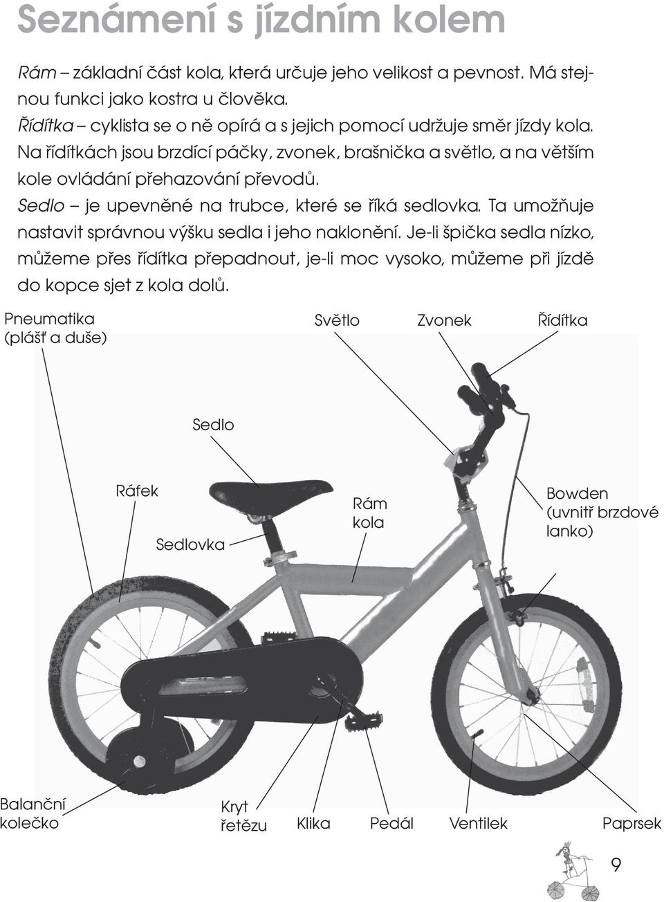 Na řídítkách jsou brzdící páčky, zvonek, brašnička a světlo, a na větším kole ovládání přehazování převodů. Sedlo je upevněné na trubce, které se říká sedlovka.