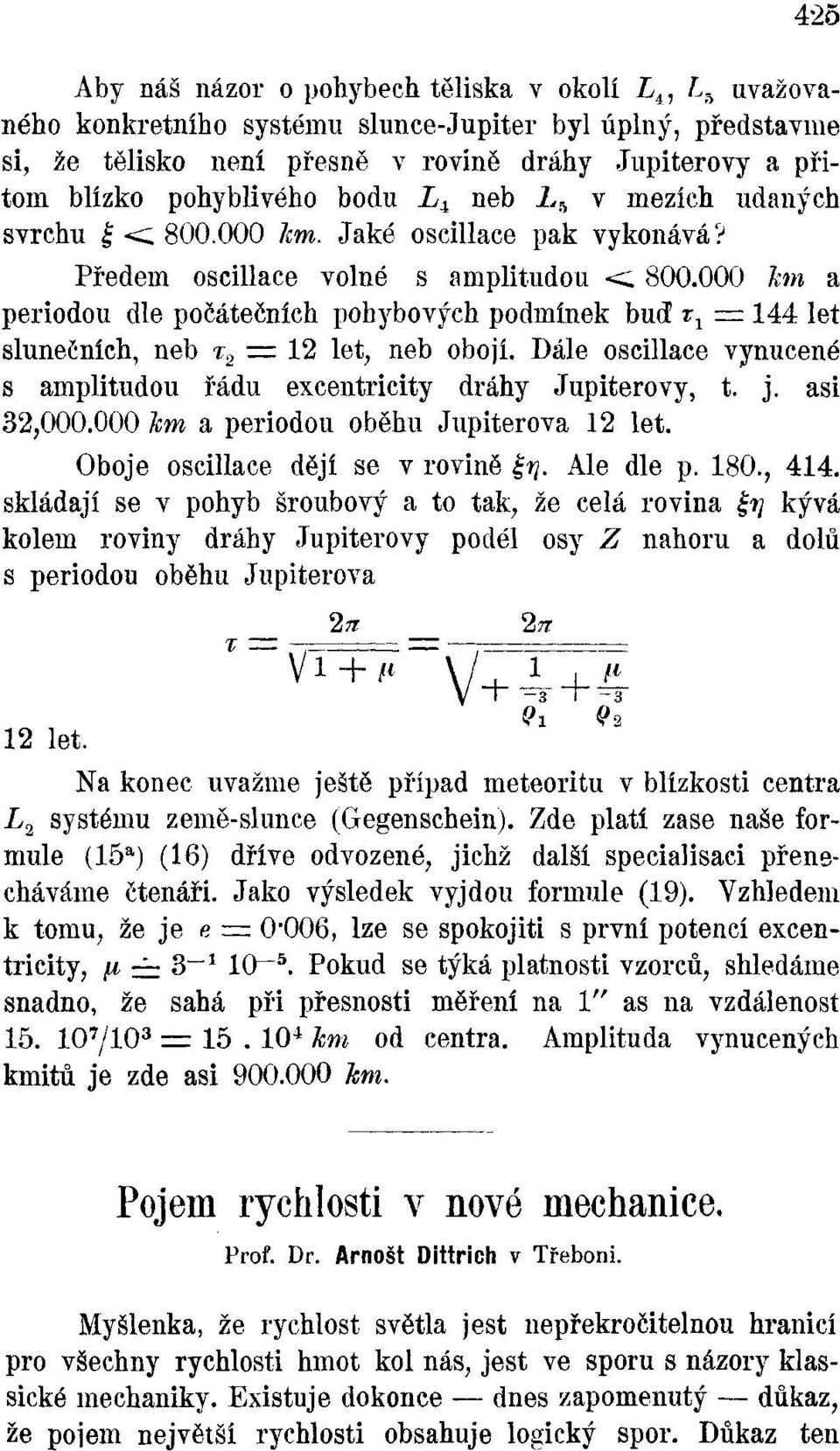 Dále oscillace vynucené s amplitudou řádu excentricity dráhy Jupiterovy, t. j. asi 32,000.000 km a periodou oběhu Jupiterova 12 let. Oboje oscillace dějí se v rovině t?. Ale dle p. 180., 414.