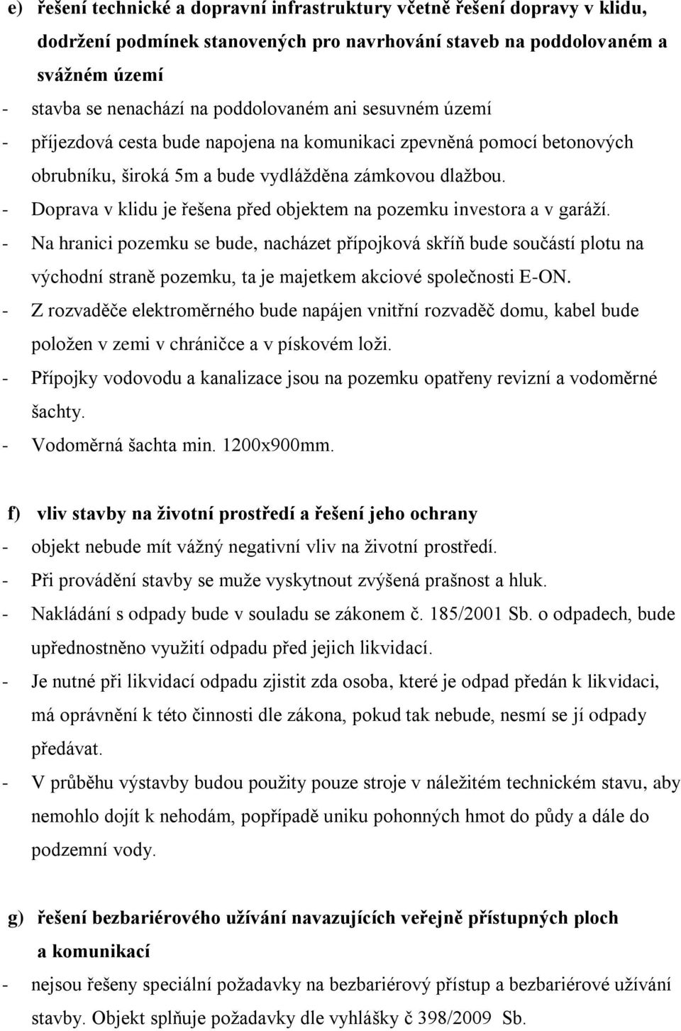 - Doprava v klidu je řešena před objektem na pozemku investora a v garáží.