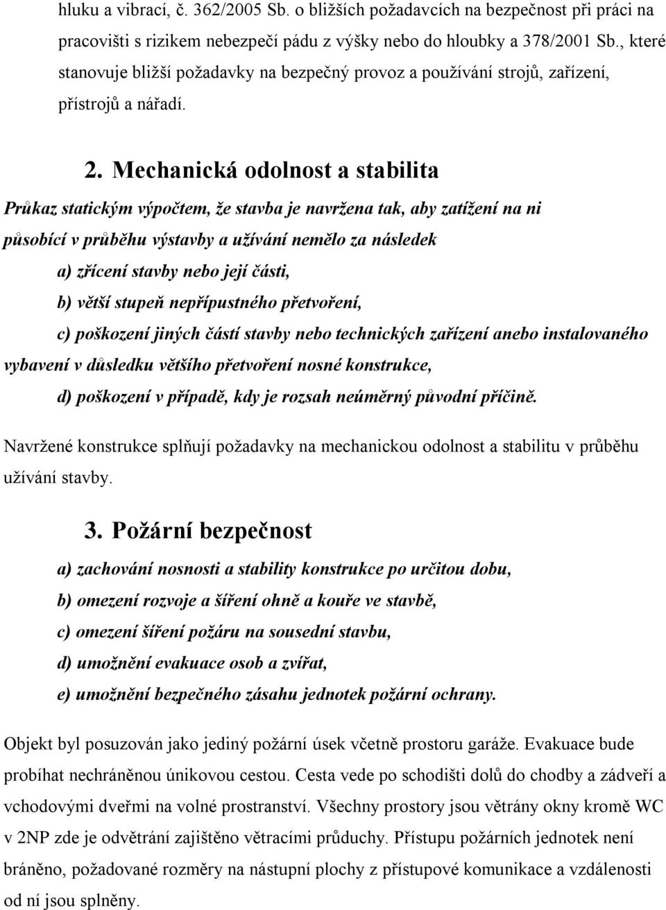 Mechanická odolnost a stabilita Průkaz statickým výpočtem, že stavba je navržena tak, aby zatížení na ni působící v průběhu výstavby a užívání nemělo za následek a) zřícení stavby nebo její části, b)