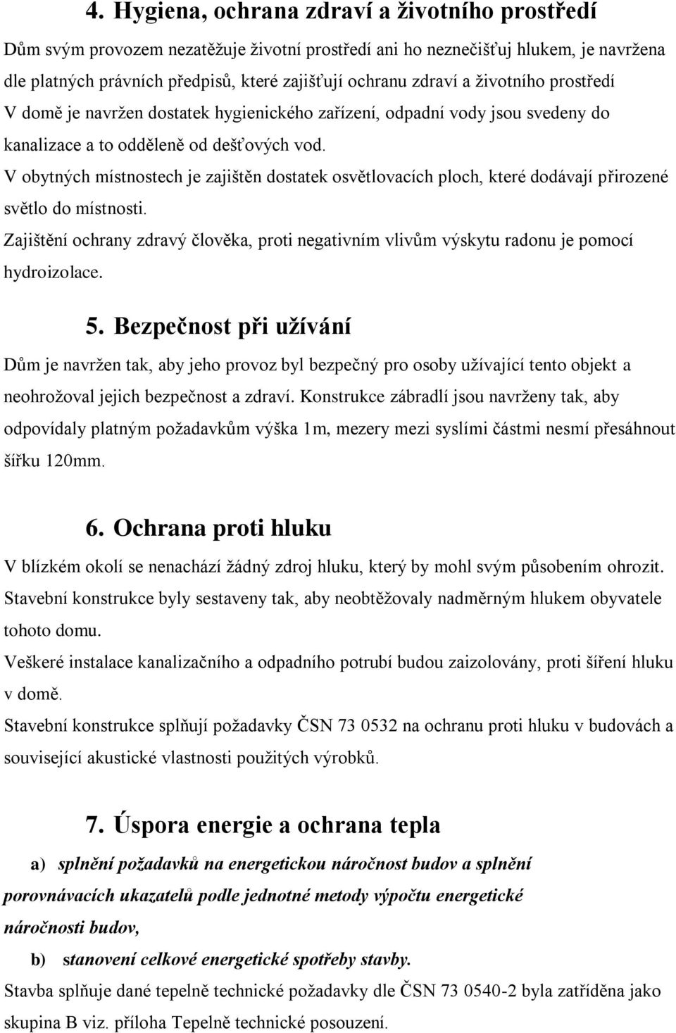 V obytných místnostech je zajištěn dostatek osvětlovacích ploch, které dodávají přirozené světlo do místnosti.