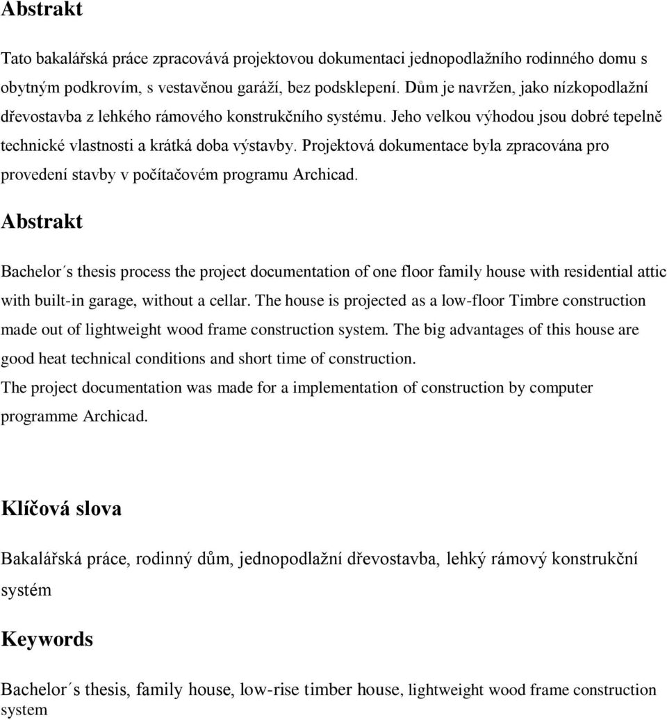 Projektová dokumentace byla zpracována pro provedení stavby v počítačovém programu Archicad.