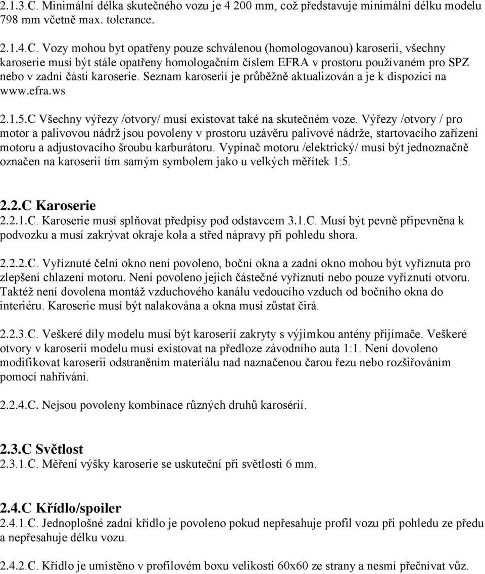 Vozy mohou byt opatřeny pouze schválenou (homologovanou) karoserii, všechny karoserie musí být stále opatřeny homologačním číslem EFRA v prostoru používaném pro SPZ nebo v zadní části karoserie.
