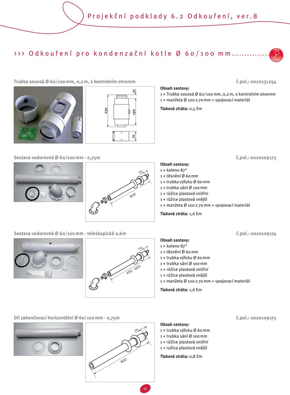 : 0020109173 800 70 1 koleno 87 1 těsnění Ø 60 mm 1 trubka výfuku Ø 60 mm 1 trubka sání Ø 100 mm 1 růžice plastová vnitřní 1 růžice plastová vnější 1 manžeta Ø 100 x 70 mm + spojovací materiál