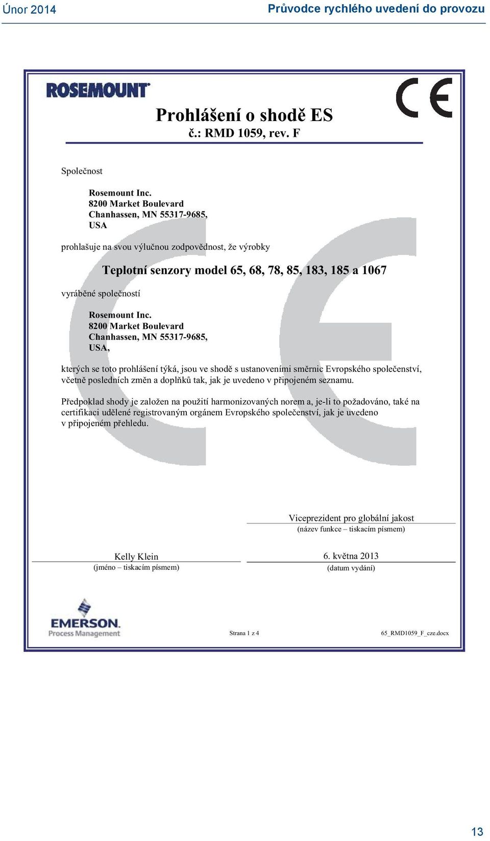 8200 Market Boulevard Chanhassen, MN 55317-9685, USA, kterých se toto prohlášení týká, jsou ve shod s ustanoveními sm rnic Evropského spole enství, v etn posledních zm n a dopl k tak, jak je uvedeno