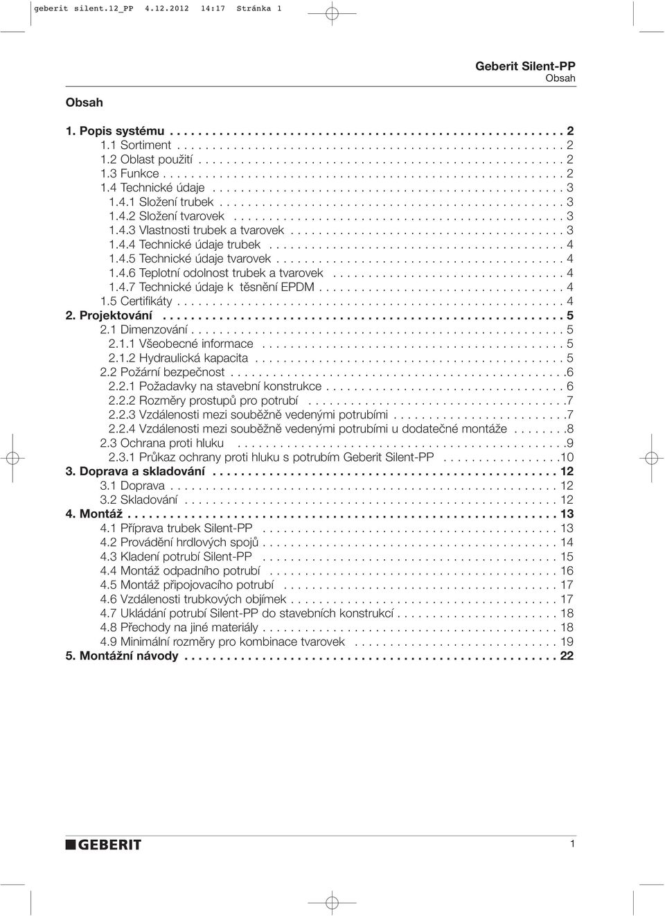 ................................................ 3 1.4.2 SloÏení tvarovek............................................... 3 1.4.3 Vlastnosti trubek a tvarovek....................................... 3 1.4.4 Technické údaje trubek.