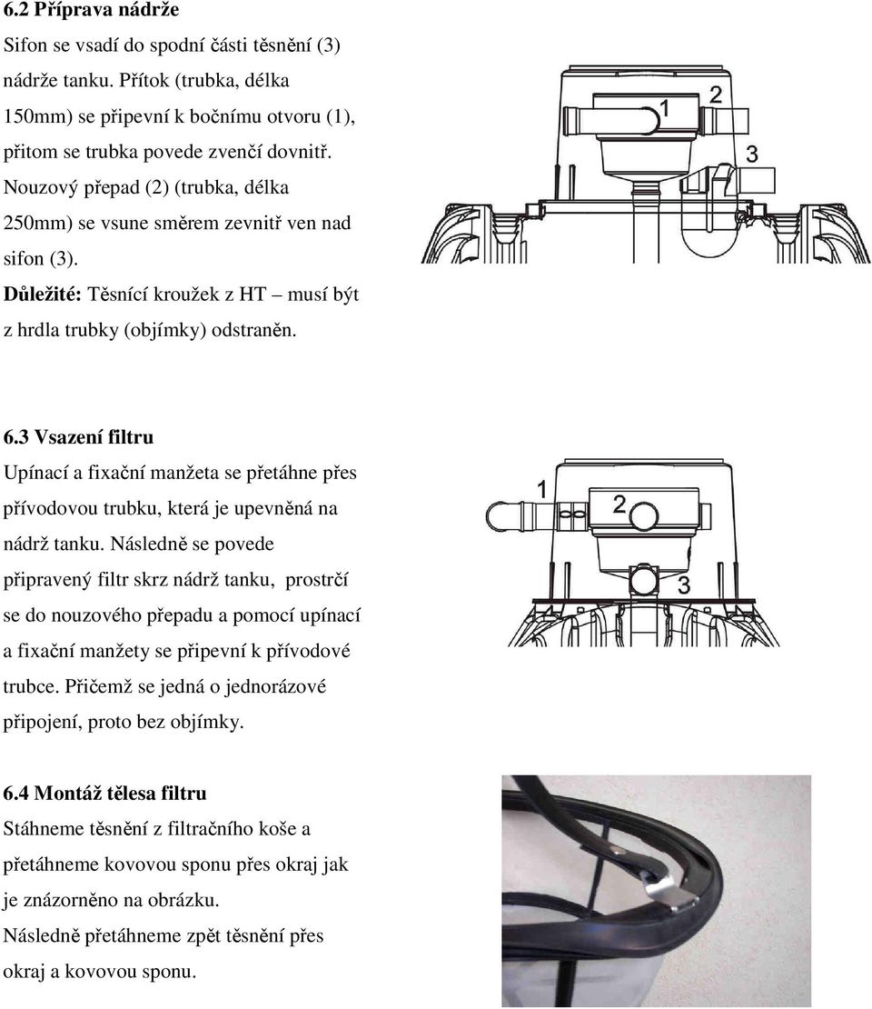 3 Vsazení filtru Upínací a fixační manžeta se přetáhne přes přívodovou trubku, která je upevněná na nádrž tanku.