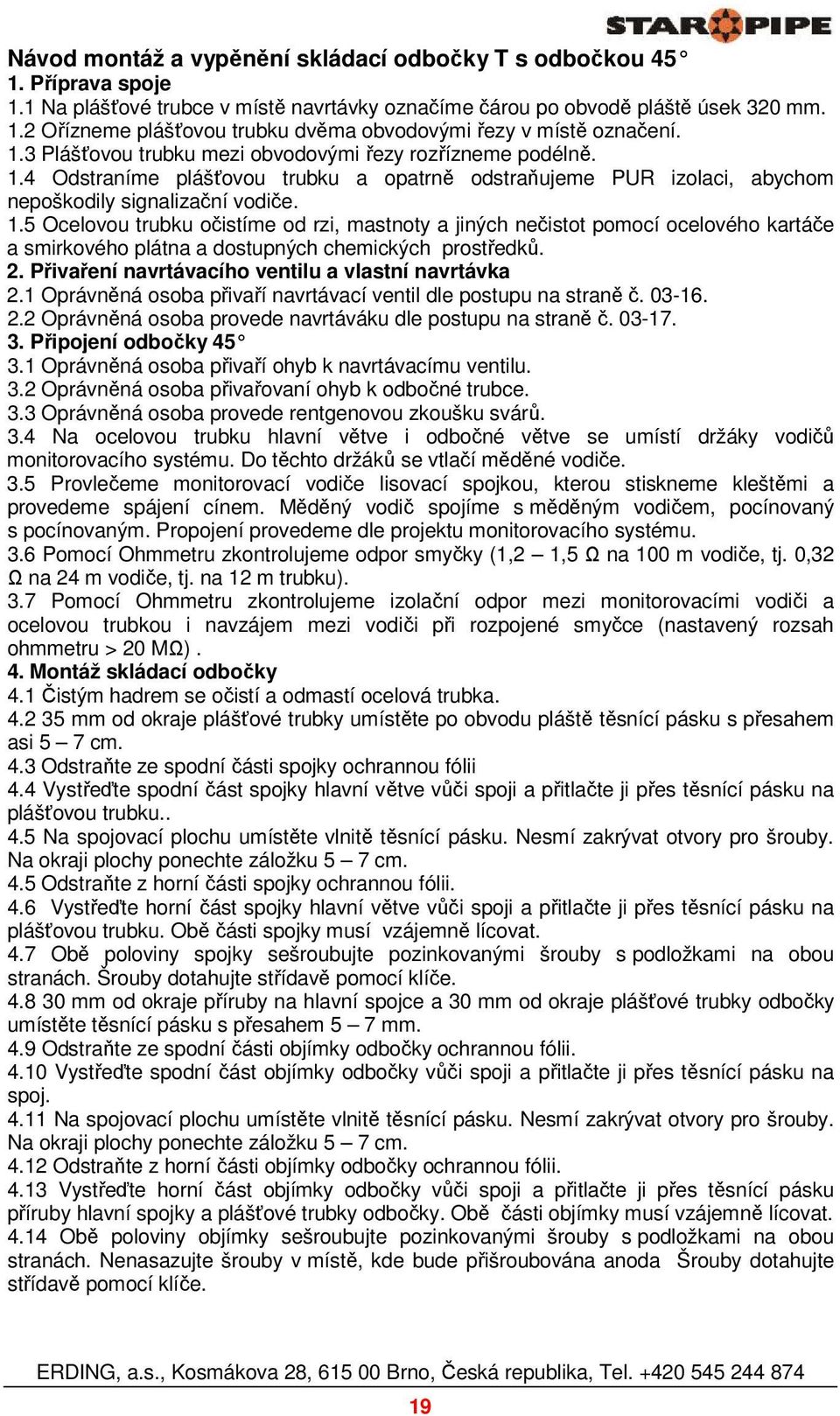 4 Odstraníme plášťovou trubku a opatrně odstraňujeme PUR izolaci, abychom nepoškodily signalizační vodiče. 1.
