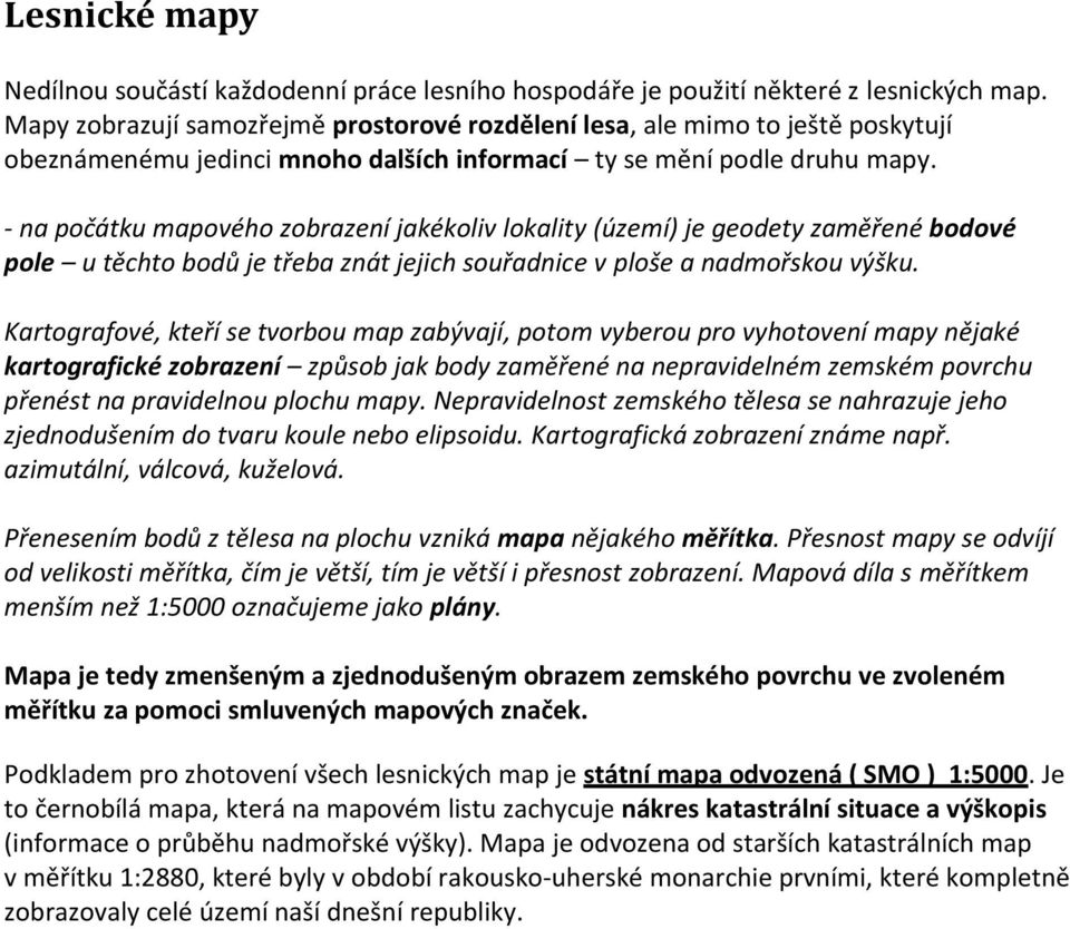 - na počátku mapového zobrazení jakékoliv lokality (území) je geodety zaměřené bodové pole u těchto bodů je třeba znát jejich souřadnice v ploše a nadmořskou výšku.