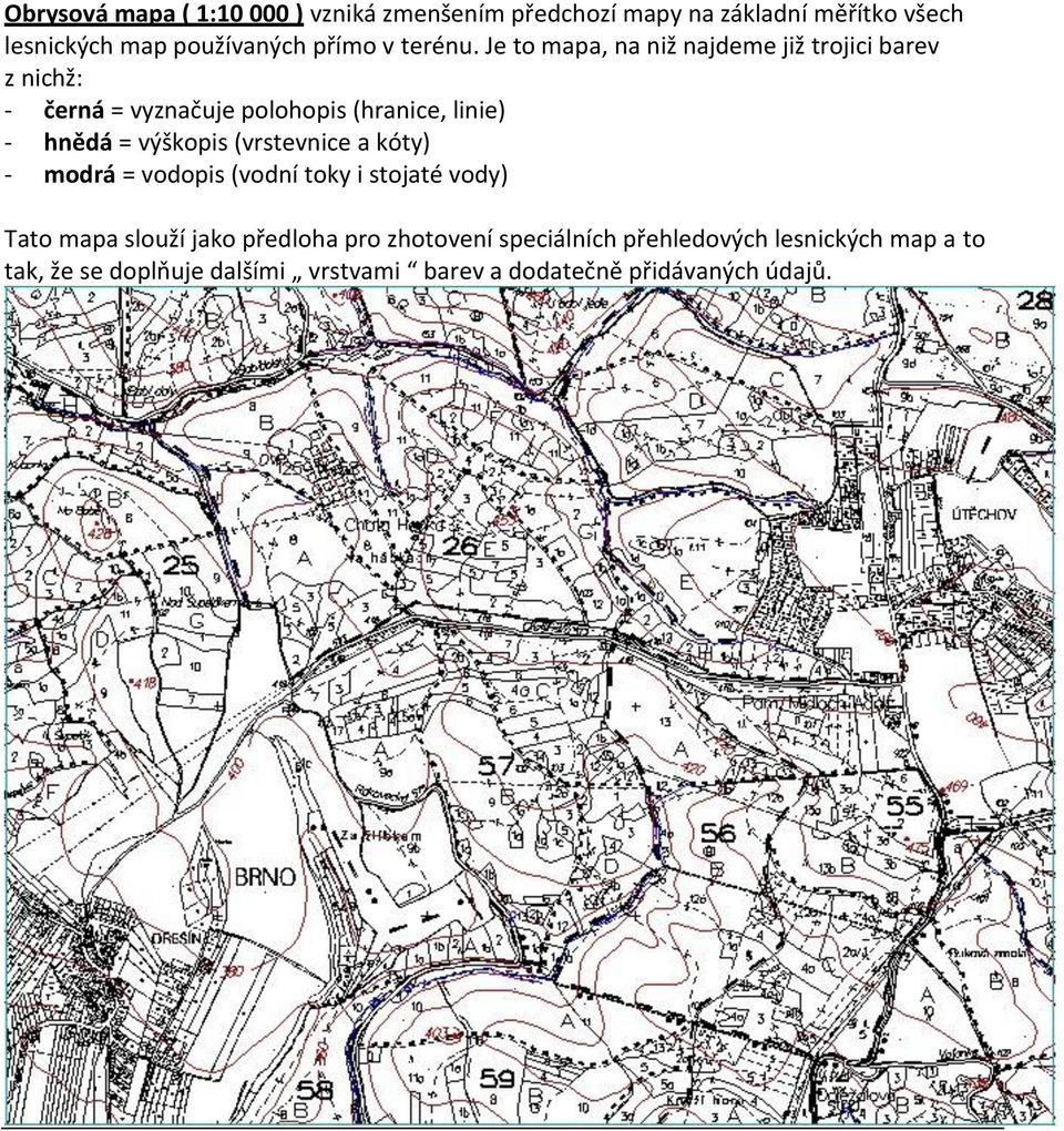 Je to mapa, na niž najdeme již trojici barev z nichž: - černá = vyznačuje polohopis (hranice, linie) - hnědá = výškopis