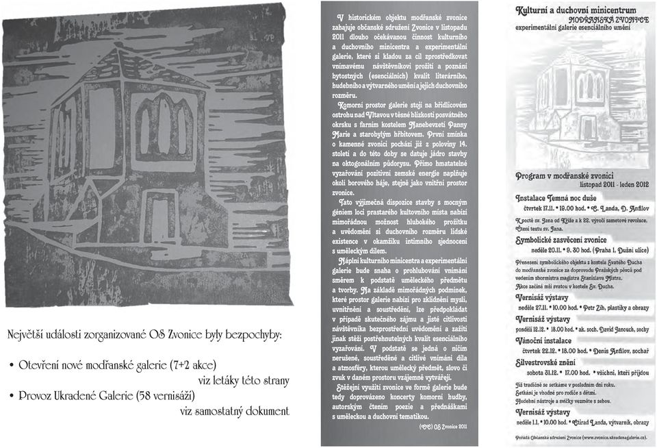 zprostředkovat vnímavému návštěvníkovi prožití a poznání bytostných (esenciálních) kvalit literárního, hudebního a výtvarného umění a jejich duchovního rozměru.