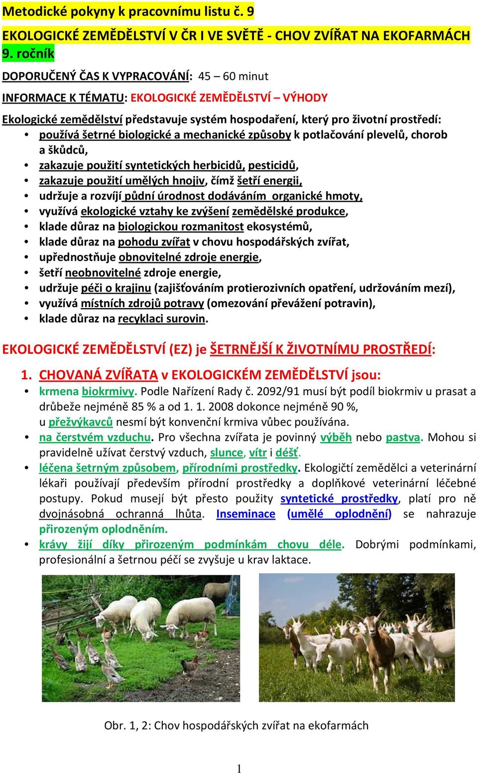 biologické a mechanické způsoby k potlačování plevelů, chorob a škůdců, zakazuje použití syntetických herbicidů, pesticidů, zakazuje použití umělých hnojiv, čímž šetří energii, udržuje a rozvíjí