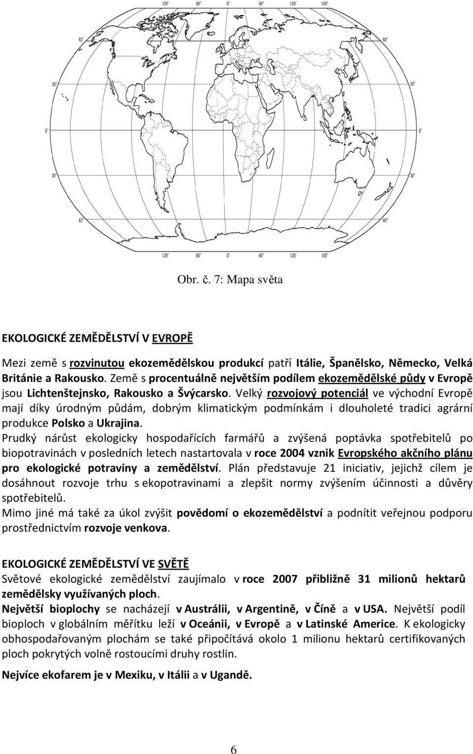 Velký rozvojový potenciál ve východní Evropě mají díky úrodným půdám, dobrým klimatickým podmínkám i dlouholeté tradici agrární produkce Polsko a Ukrajina.