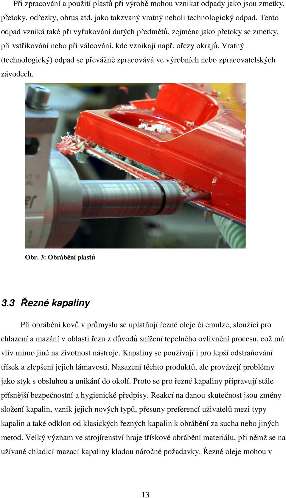 Vratný (technologický) odpad se převážně zpracovává ve výrobních nebo zpracovatelských závodech. Obr. 3: Obrábění plastů 3.