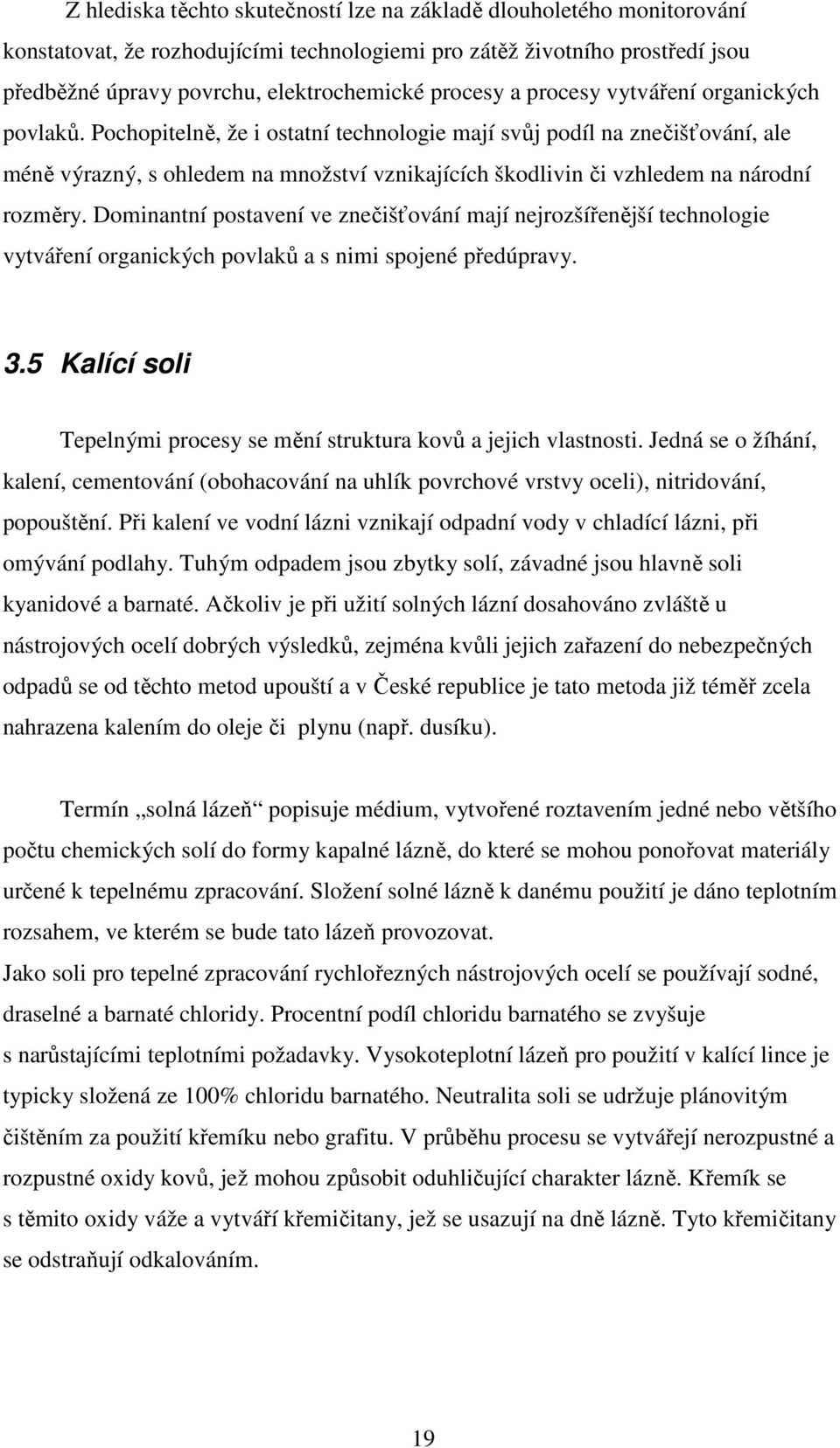 Pochopitelně, že i ostatní technologie mají svůj podíl na znečišťování, ale méně výrazný, s ohledem na množství vznikajících škodlivin či vzhledem na národní rozměry.