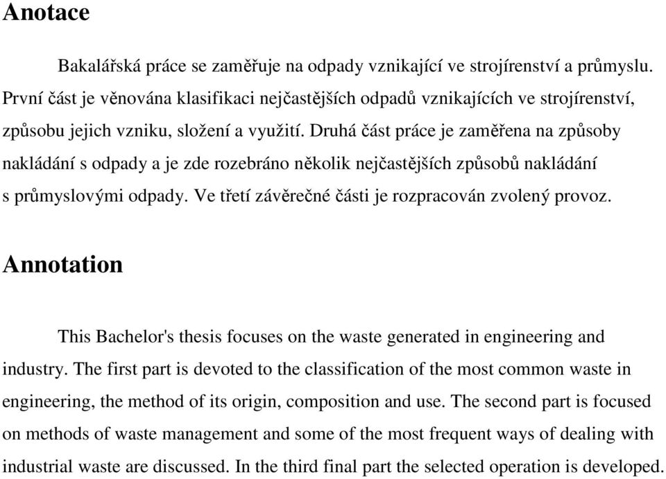 Druhá část práce je zaměřena na způsoby nakládání s odpady a je zde rozebráno několik nejčastějších způsobů nakládání s průmyslovými odpady. Ve třetí závěrečné části je rozpracován zvolený provoz.
