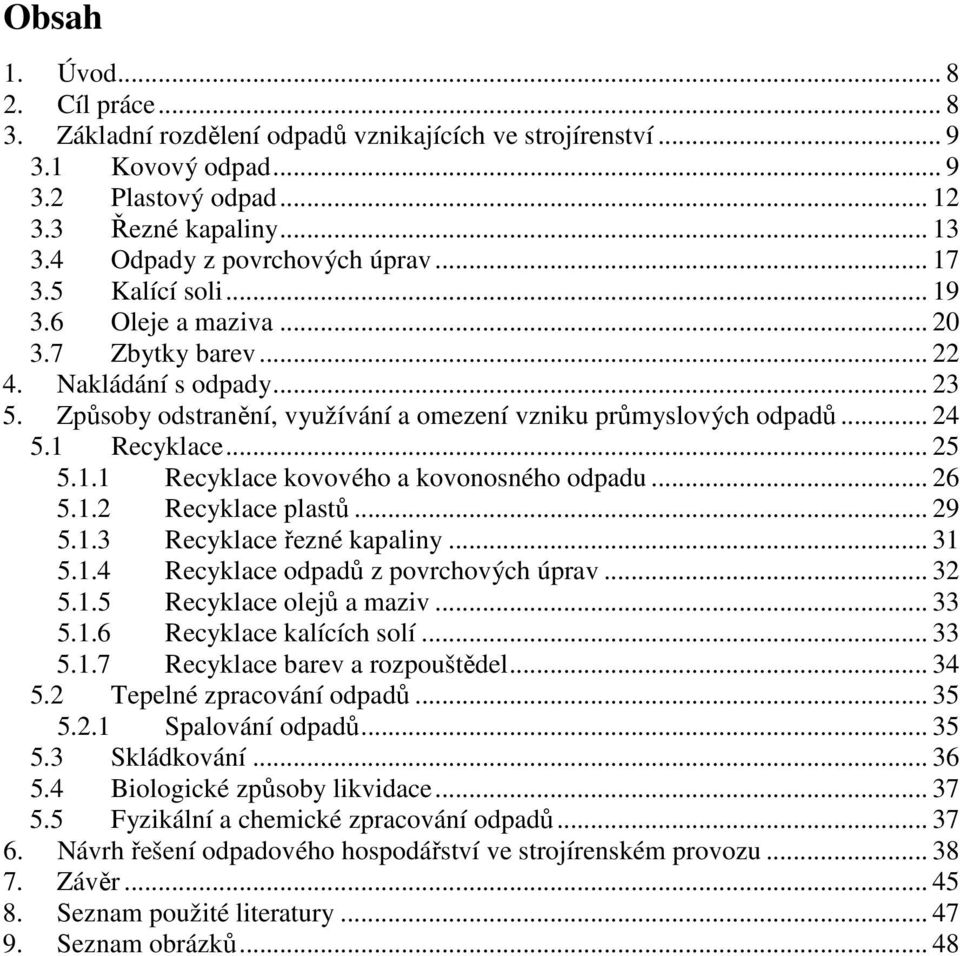 Způsoby odstranění, využívání a omezení vzniku průmyslových odpadů... 24 5.1 Recyklace... 25 5.1.1 Recyklace kovového a kovonosného odpadu... 26 5.1.2 Recyklace plastů... 29 5.1.3 Recyklace řezné kapaliny.