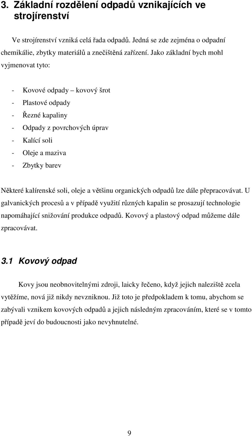 soli, oleje a většinu organických odpadů lze dále přepracovávat. U galvanických procesů a v případě využití různých kapalin se prosazují technologie napomáhající snižování produkce odpadů.
