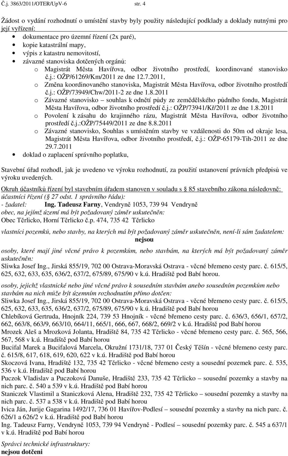 nemovitostí, závazné stanoviska dotčených orgánů: o Magistrát Města Havířova, odbor životního prostředí, koordinované stanovisko č.j.: OŽP/61269/Km/2011 ze dne 12.7.