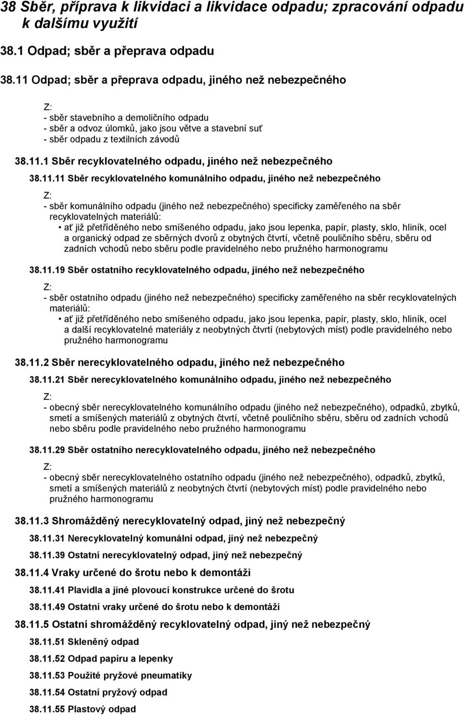 11.11 Sběr recyklovatelného komunálního odpadu, jiného než nebezpečného - sběr komunálního odpadu (jiného než nebezpečného) specificky zaměřeného na sběr recyklovatelných materiálů: ať již