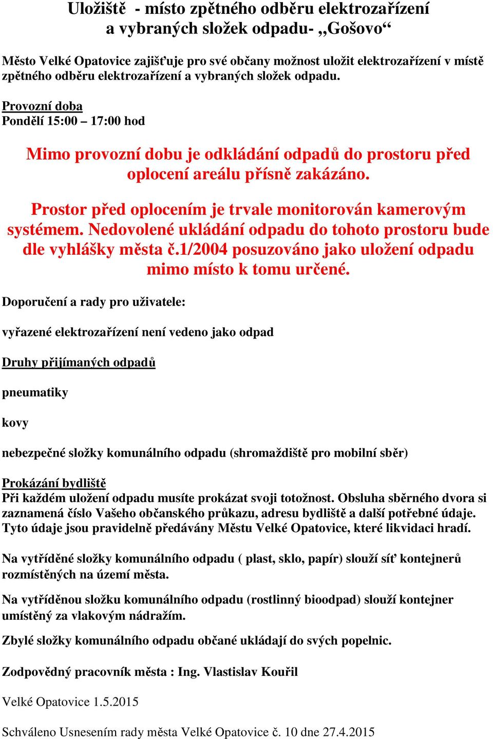 Nedovolené ukládání do tohoto prostoru bude dle vyhlášky města č.1/2004 posuzováno jako uložení mimo místo k tomu určené.