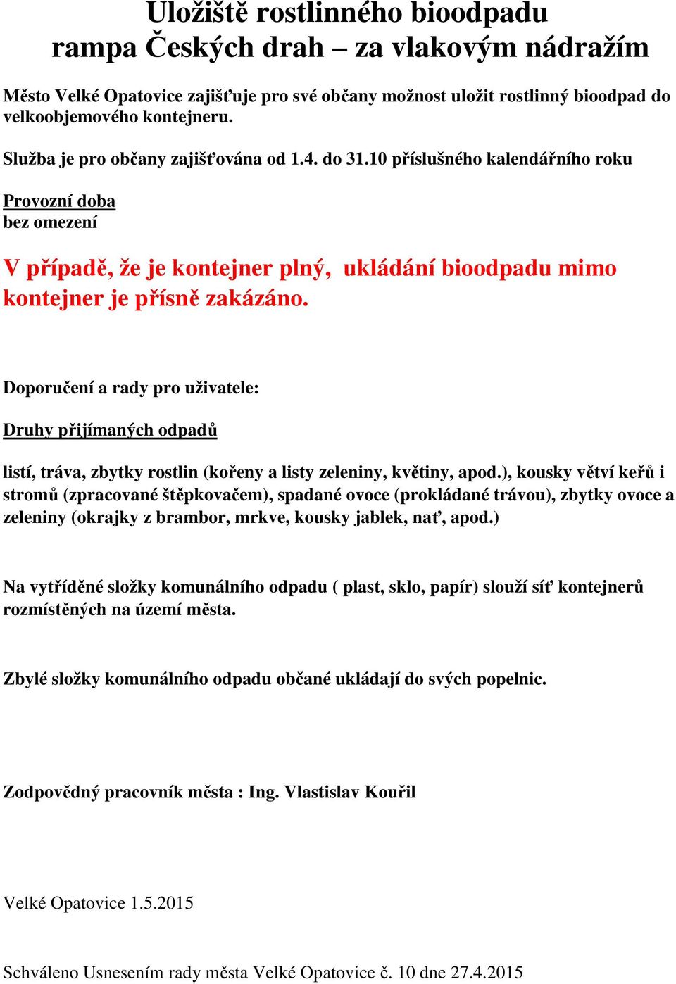 10 příslušného kalendářního roku bez omezení V případě, že je kontejner plný, ukládání bio mimo kontejner je přísně zakázáno.