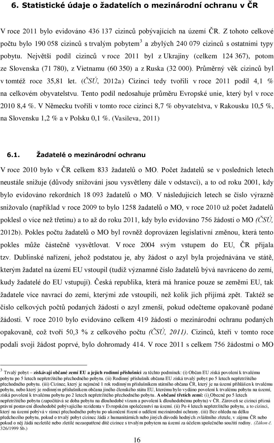 Největší podíl cizinců v roce 2011 byl z Ukrajiny (celkem 124 367), potom ze Slovenska (71 780), z Vietnamu (60 350) a z Ruska (32 000). Průměrný věk cizinců byl v tomtéž roce 35,81 let.