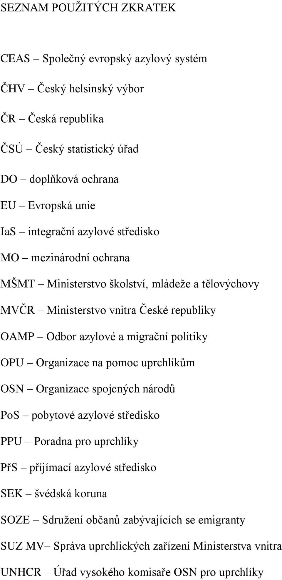 a migrační politiky OPU Organizace na pomoc uprchlíkům OSN Organizace spojených národů PoS pobytové azylové středisko PPU Poradna pro uprchlíky PřS příjímací azylové