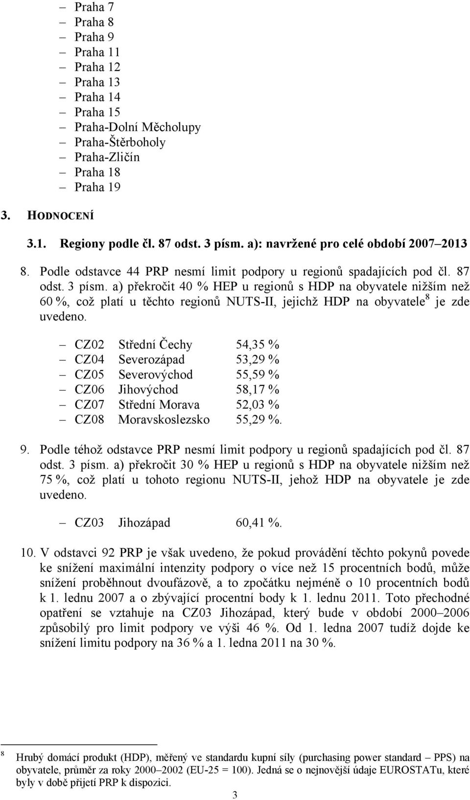 a) překročit 40 % HEP u regionů s HDP na obyvatele nižším než 60 %, což platí u těchto regionů NUTS-II, jejichž HDP na obyvatele 8 je zde uvedeno.