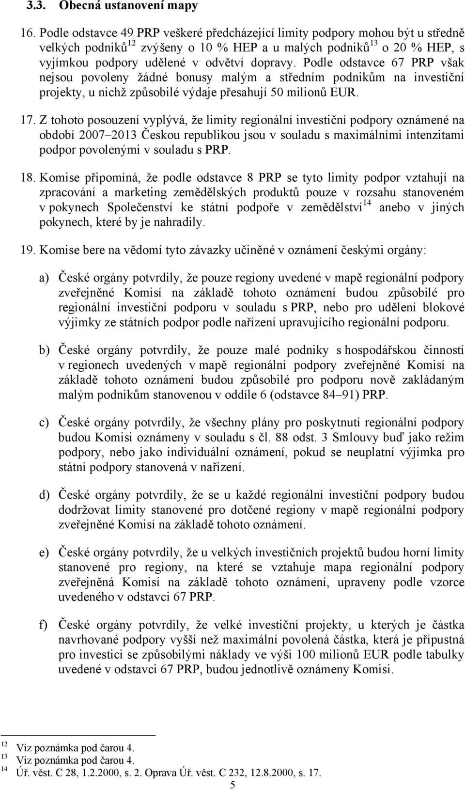 Podle odstavce 67 PRP však nejsou povoleny žádné bonusy malým a středním podnikům na investiční projekty, u nichž způsobilé výdaje přesahují 50 milionů EUR. 17.