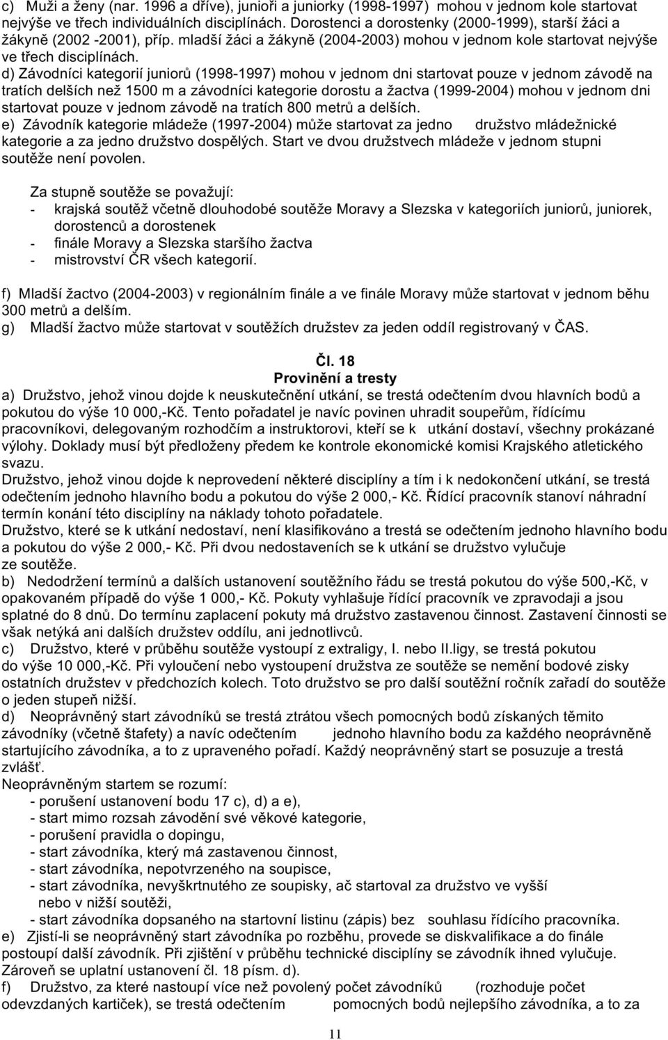 d) Závodníci kategorií juniorů (1998-1997) mohou v jednom dni startovat pouze v jednom závodě na tratích delších než 1500 m a závodníci kategorie dorostu a žactva (1999-2004) mohou v jednom dni