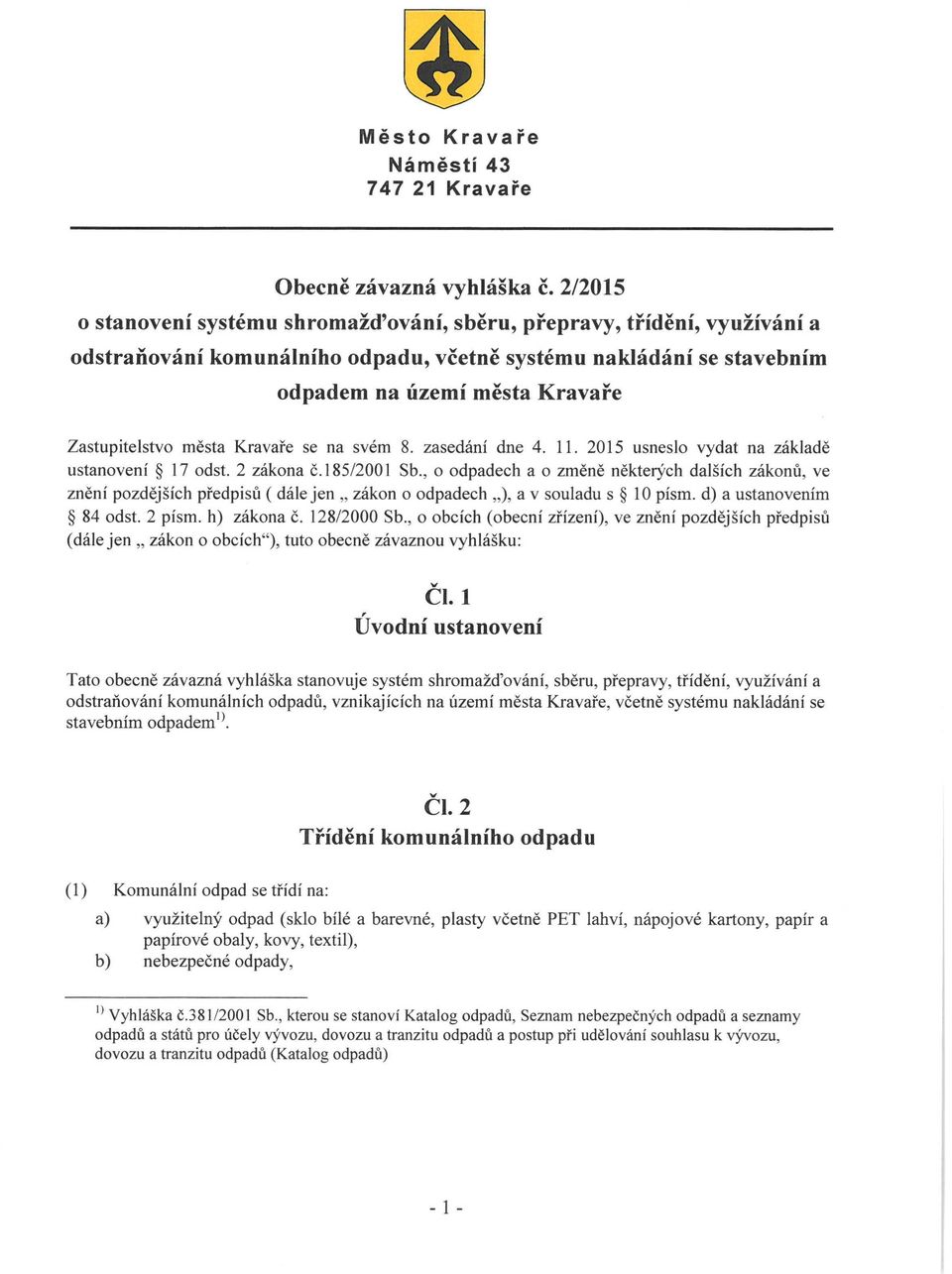 města Kravaře se na svém 8. zasedání dne 4. 11. 2015 usneslo vydat na základě ustanovení 17 odst. 2 zákona č. 185/2001 Sb.