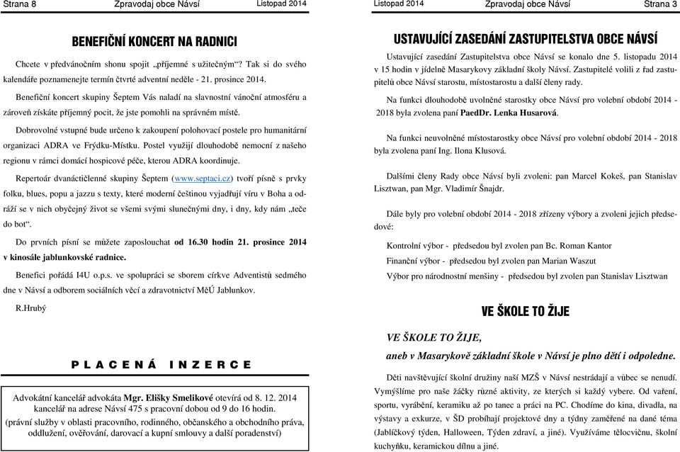 Benefiční koncert skupiny Šeptem Vás naladí na slavnostní vánoční atmosféru a zároveň získáte příjemný pocit, že jste pomohli na správném místě.