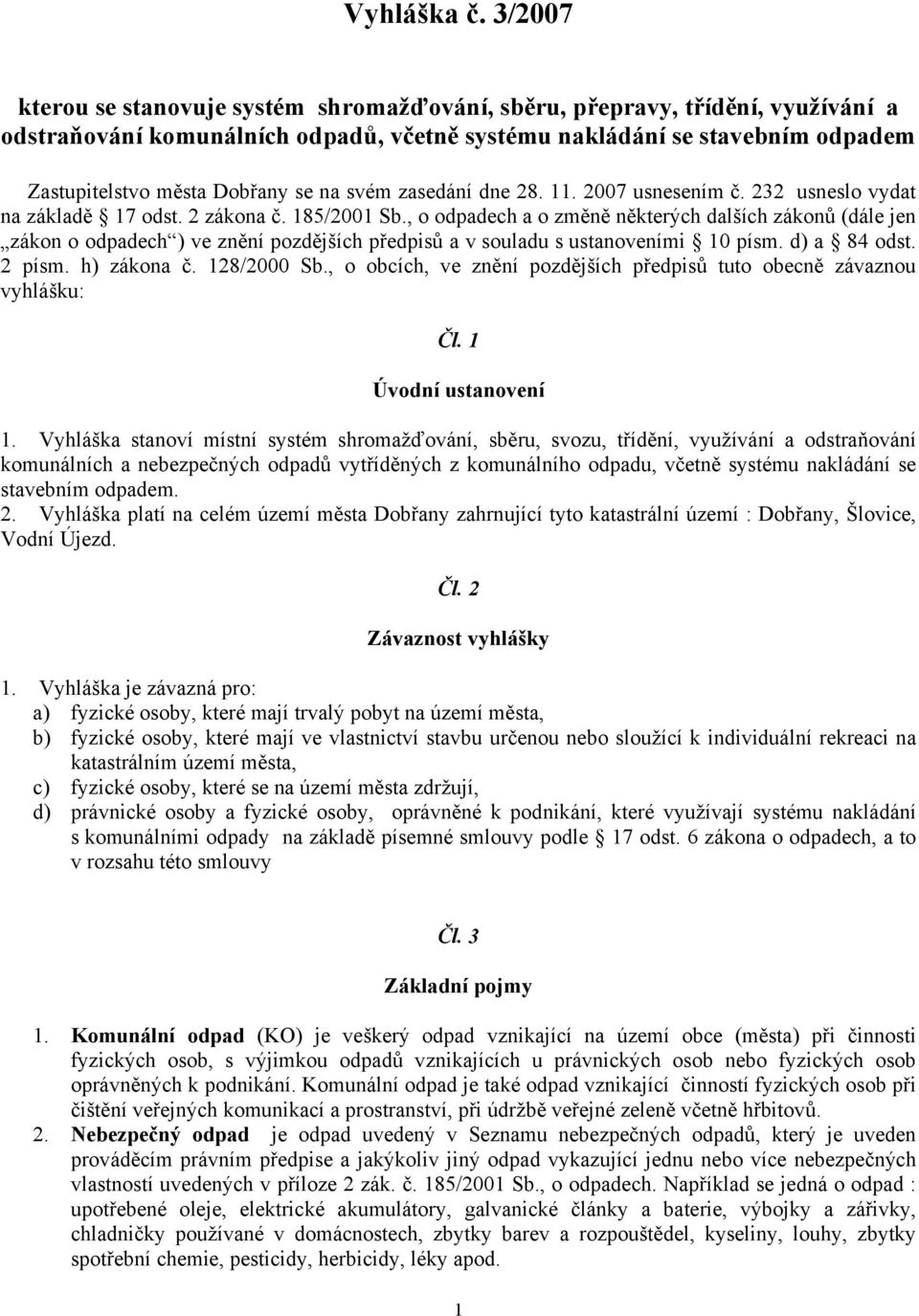 na svém zasedání dne 28. 11. 2007 usnesením č. 232 usneslo vydat na základě 17 odst. 2 zákona č. 185/2001 Sb.