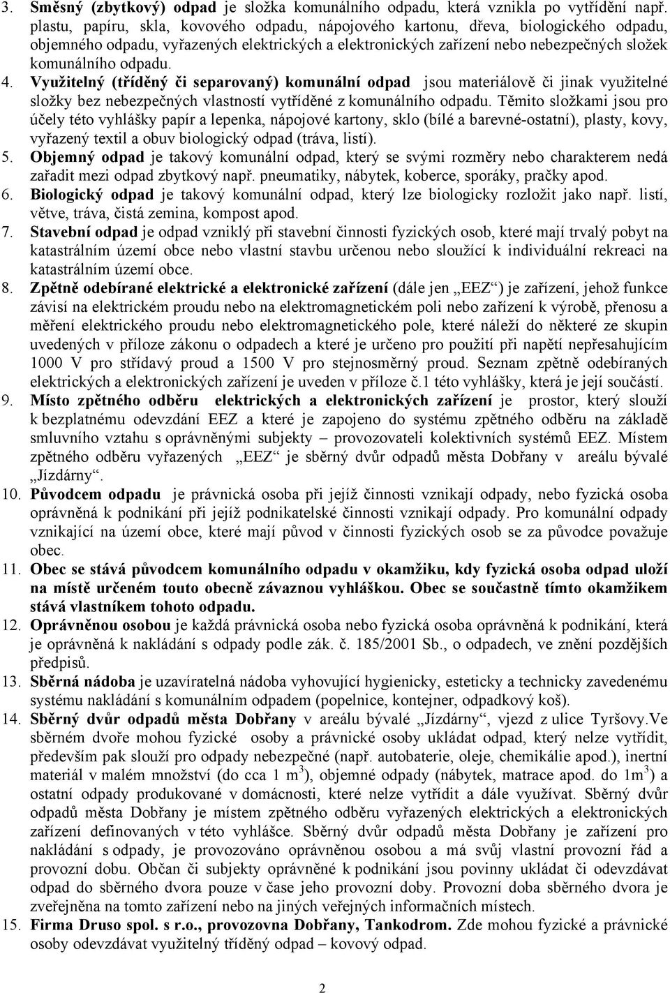 4. Využitelný (tříděný či separovaný) komunální odpad jsou materiálově či jinak využitelné složky bez nebezpečných vlastností vytříděné z komunálního odpadu.