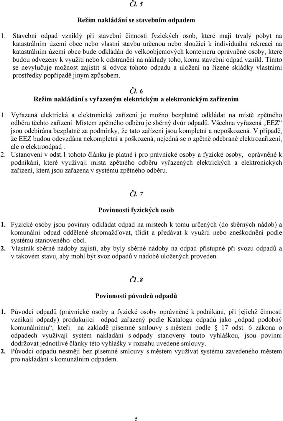 obce bude odkládán do velkoobjemových kontejnerů oprávněné osoby, které budou odvezeny k využití nebo k odstranění na náklady toho, komu stavební odpad vznikl.