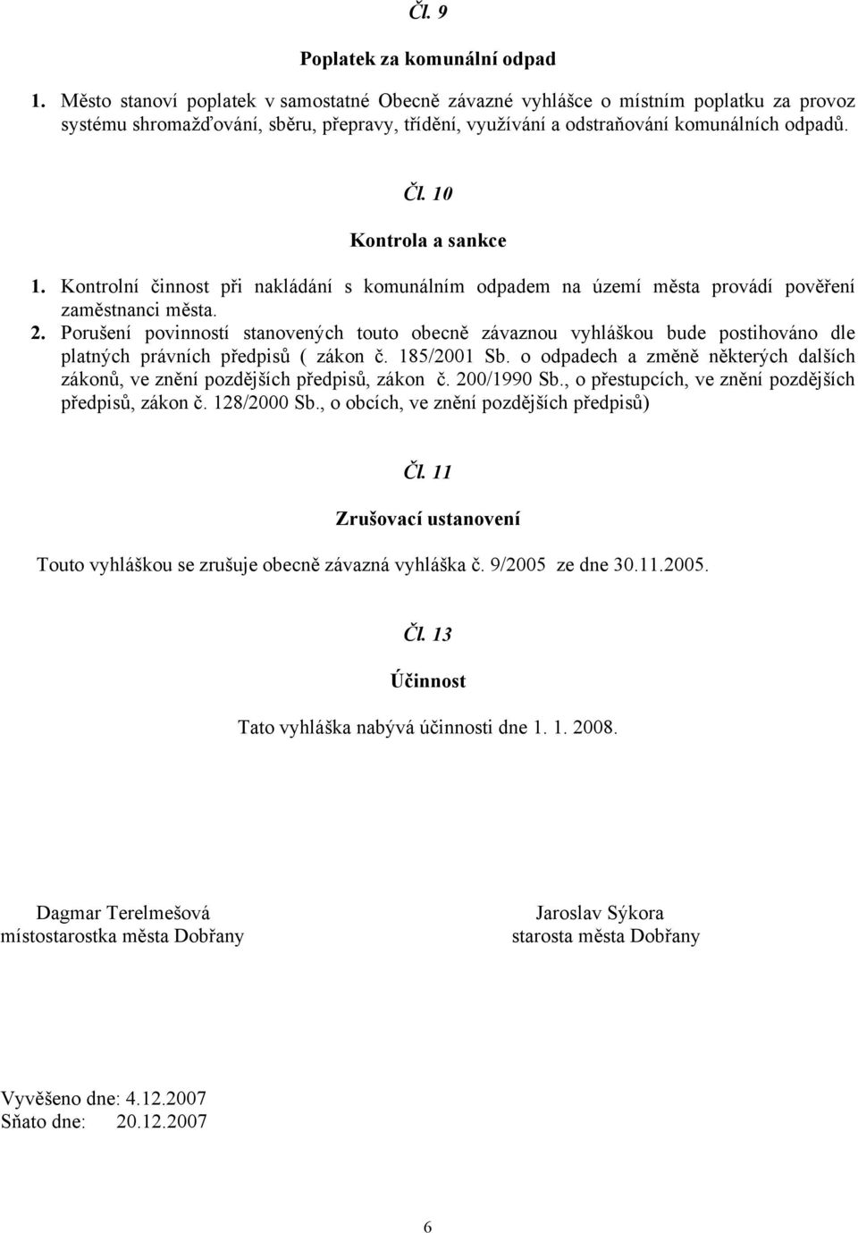 10 Kontrola a sankce 1. Kontrolní činnost při nakládání s komunálním odpadem na území města provádí pověření zaměstnanci města. 2.