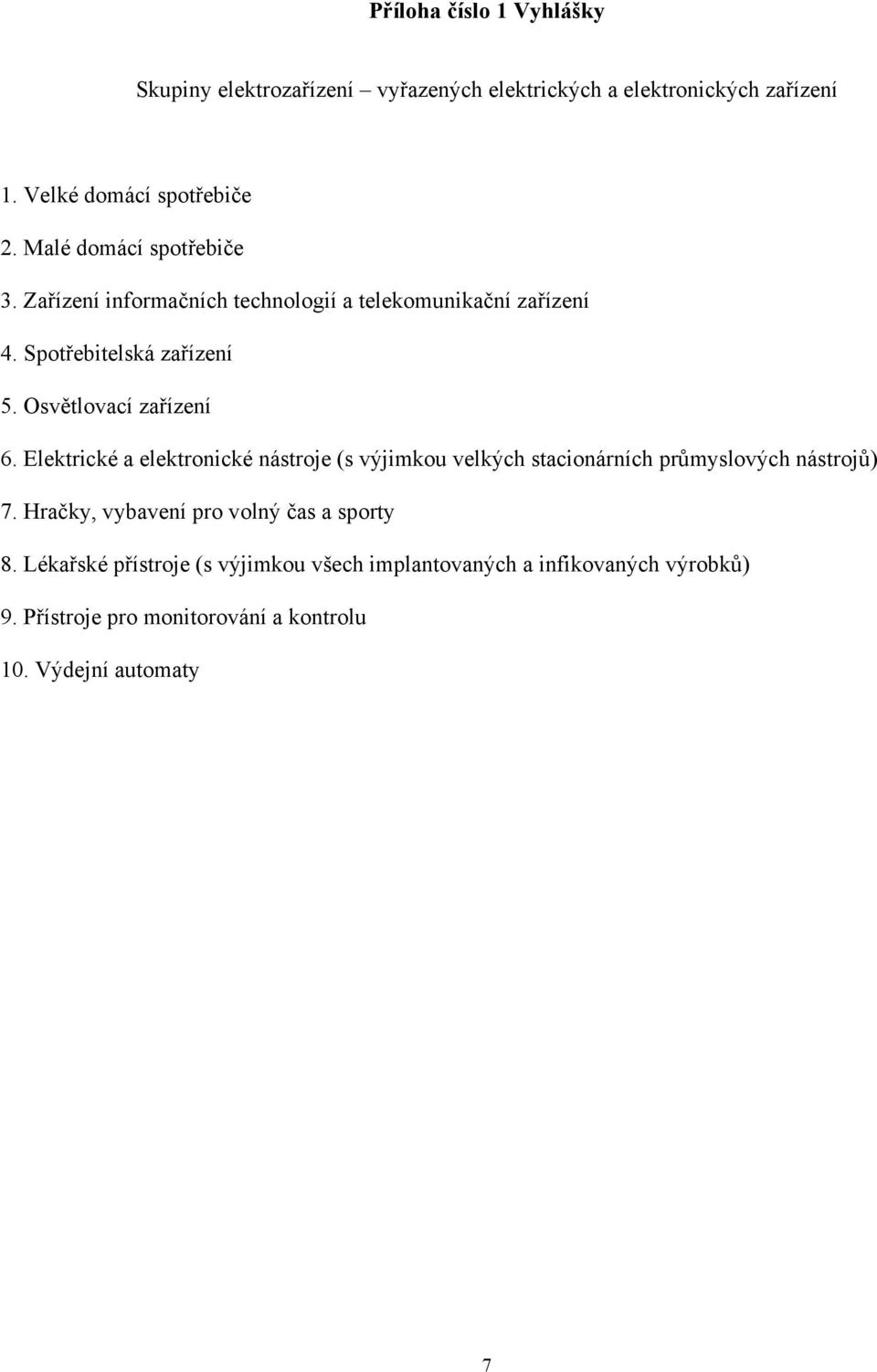 Osvětlovací zařízení 6. Elektrické a elektronické nástroje (s výjimkou velkých stacionárních průmyslových nástrojů) 7.