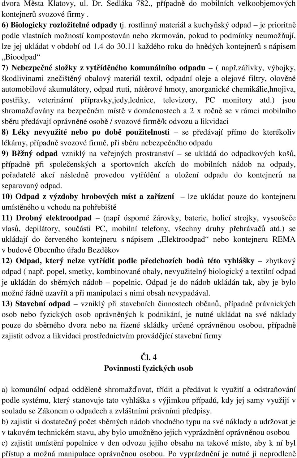 11 každého roku do hnědých kontejnerů s nápisem Bioodpad 7) Nebezpečné složky z vytříděného komunálního odpadu ( např.