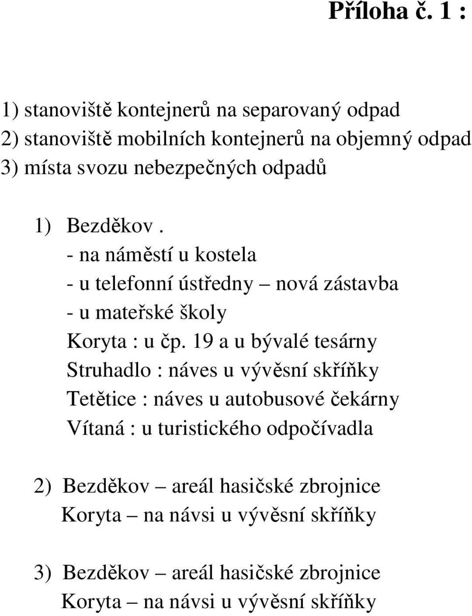 odpadů 1) Bezděkov. - na náměstí u kostela - u telefonní ústředny nová zástavba - u mateřské školy Koryta : u čp.