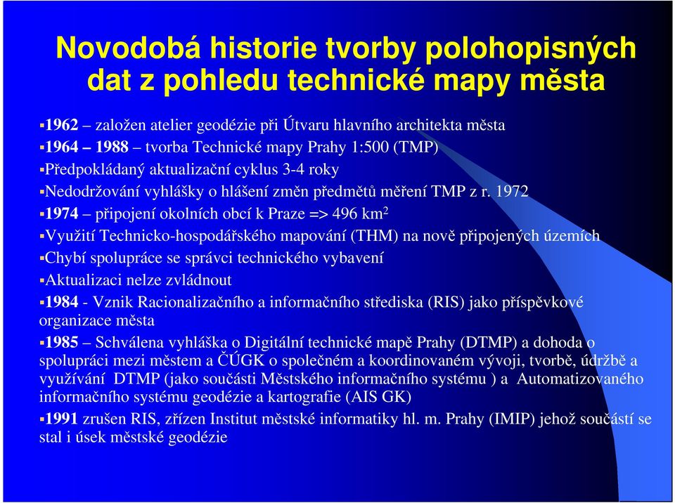 1972 1974 připojení okolních obcí k Praze => 496 km 2 Využití Technicko-hospodářského mapování (THM) na nově připojených územích Chybí spolupráce se správci technického vybavení Aktualizaci nelze