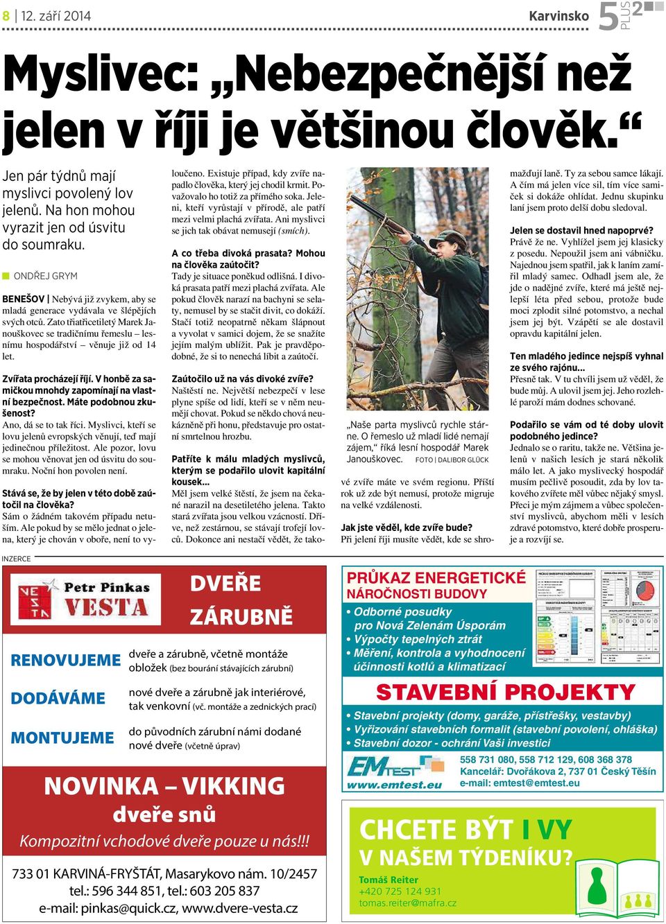 Zvířata procházejí říjí.v honbě za samičkou mnohdy zapomínají na vlastní bezpečnost. Máte podobnou zkušenost? Ano, dá se to tak říci.