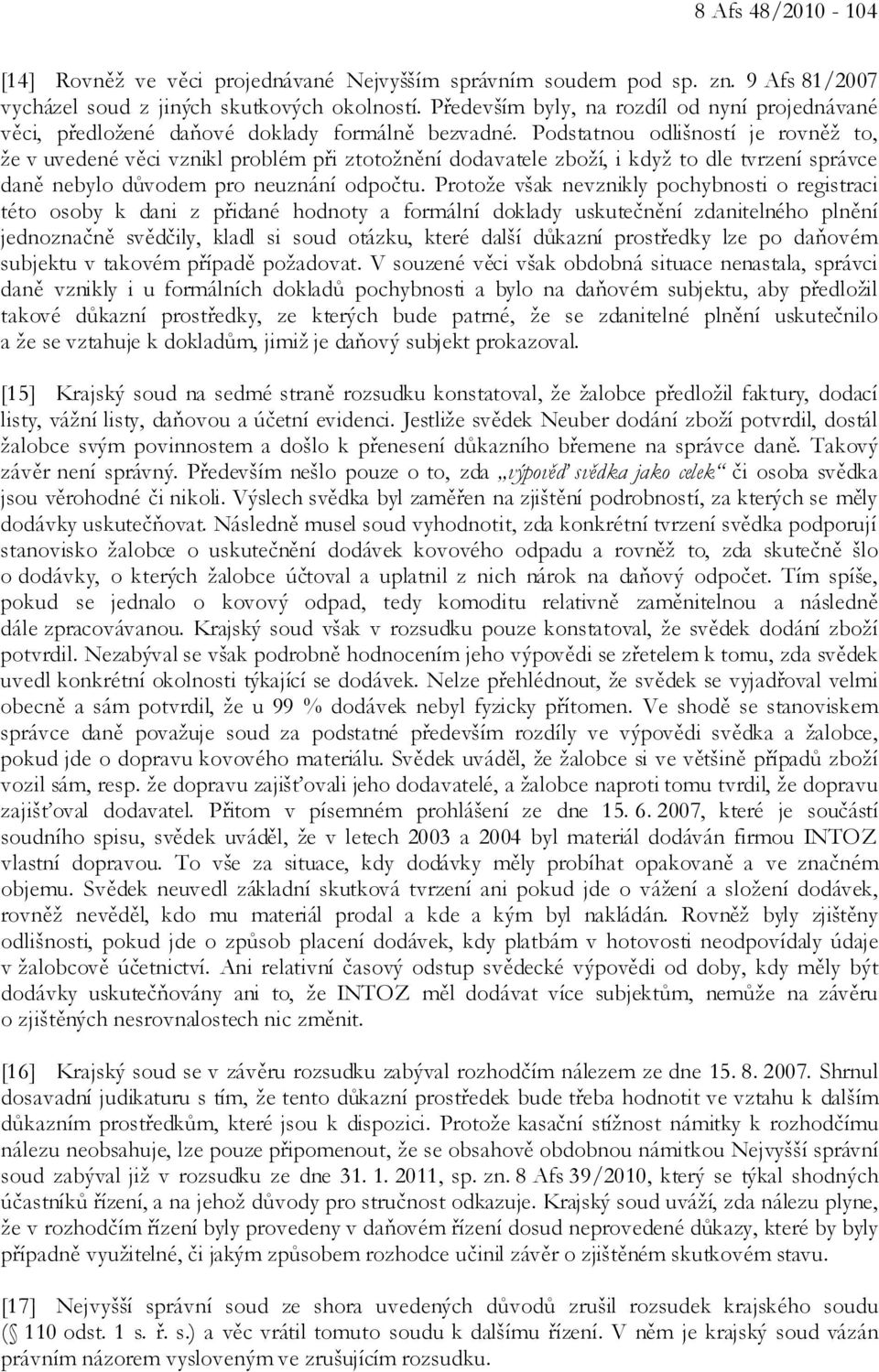 Podstatnou odlišností je rovněž to, že v uvedené věci vznikl problém při ztotožnění dodavatele zboží, i když to dle tvrzení správce daně nebylo důvodem pro neuznání odpočtu.